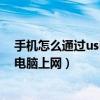 手机怎么通过usb连接电脑传文件（手机怎么通过usb连接电脑上网）