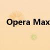 Opera Max可保存多达50％的移动应用数据 