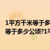 1平方千米等于多少平方米多少公顷多少平方米（1平方千米等于多少公顷?1平方千米等于多少平方米?）