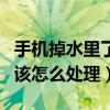 手机掉水里了该怎么办小技巧（手机掉水里了该怎么处理）