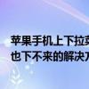 苹果手机上下拉菜单不见了（苹果手机下拉菜单显示不出来也下不来的解决方法）