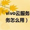 vivo云服务怎么用电脑恢复资料（vivo云服务怎么用）