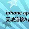 iphone app store无法连接（iPhone手机无法连接App Store怎么办）