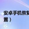 安卓手机恢复出厂设置（安卓手机恢复出厂设置）