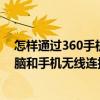 怎样通过360手机助手连接电脑（360手机助手如何实现电脑和手机无线连接）