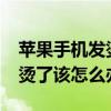 苹果手机发烫了怎么办（如果iPhone手机发烫了该怎么办）