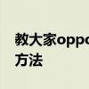 教大家oppoa91手机全屏多任务怎么打开的方法