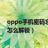 oppo手机密码忘了怎么解锁四位数（OPPO手机密码忘了怎么解锁）