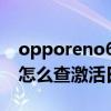 opporeno6手机激活时间查询 opporeno7怎么查激活日期 