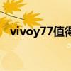 vivoy77值得入手吗 vivoY77续航怎么样 