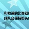 利物浦的比赛就像是一场冠军争夺战 但是尤尔根·克洛普的球队会保持势头吗 