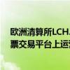 欧洲清算所LCH.Clearnet的法国分部已开始在新的现金股票交易平台上运营