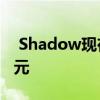  Shadow现在提供高端云游戏 每月仅需12美元