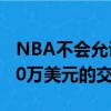 NBA不会允许火箭队将Nene的合同用作1000万美元的交易筹码