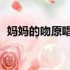 妈妈的吻原唱歌曲卓依婷（妈妈的吻 原唱）