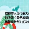 成都市人民代表大会常务委员会关于废止《成都市技术市场管理条例》的决定（关于成都市人民代表大会常务委员会关于废止《成都市技术市场管理条例》的决定简介）