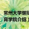 常州大学继续教育学院（关于常州大学继续教育学院介绍）