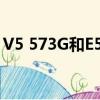 V5 573G和E5 572G对比哪个强（v5 573g）