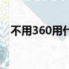 不用360用什么好玩（不用360用什么好）