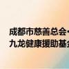 成都市慈善总会·九龙健康援助基金（关于成都市慈善总会·九龙健康援助基金简介）