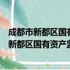 成都市新都区国有资产监督管理和金融工作局（关于成都市新都区国有资产监督管理和金融工作局简介）