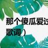 那个傻瓜爱过你歌词完整版（那个傻瓜爱过你歌词）