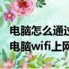 电脑怎么通过手机连接的wifi上网（手机通过电脑wifi上网）