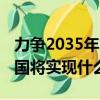 力争2035年中国将实现什么目标（2035年中国将实现什么目标）