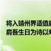 将入靖州界适值肩吾生日为诗以寿之（关于将入靖州界适值肩吾生日为诗以寿之简介）