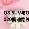 Q8 SUV与Q4和三个新的E-tron一起加入了2020奥迪路线图 