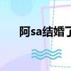 阿sa结婚了嘛（阿sa为男友妹妹庆生）