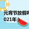 元宵节放假吗2021年级上册（元宵节放假吗2021年）