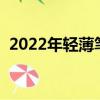 2022年轻薄笔记本推荐（轻薄笔记本推荐）