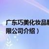 广东巧美化妆品股份有限公司（关于广东巧美化妆品股份有限公司介绍）