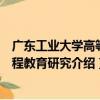 广东工业大学高等工程教育研究（关于广东工业大学高等工程教育研究介绍）