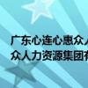 广东心连心惠众人力资源集团有限公司（关于广东心连心惠众人力资源集团有限公司介绍）