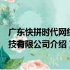 广东快拼时代网络科技有限公司（关于广东快拼时代网络科技有限公司介绍）