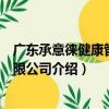 广东承意徕健康管理有限公司（关于广东承意徕健康管理有限公司介绍）