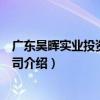 广东昊晖实业投资有限公司（关于广东昊晖实业投资有限公司介绍）