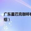 广东星巴克咖啡有限公司（关于广东星巴克咖啡有限公司介绍）