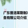 广东普洛莱斯制冷设备有限公司（关于广东普洛莱斯制冷设备有限公司介绍）