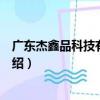 广东杰鑫品科技有限公司（关于广东杰鑫品科技有限公司介绍）