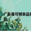 广东曼可顿食品有限公司（关于广东曼可顿食品有限公司介绍）