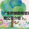 广东欧纳斯陶瓷实业有限公司（关于广东欧纳斯陶瓷实业有限公司介绍）