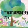 广东汇威高科技有限公司（关于广东汇威高科技有限公司介绍）