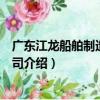 广东江龙船舶制造有限公司（关于广东江龙船舶制造有限公司介绍）