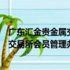 广东汇金贵金属交易所会员管理办法（关于广东汇金贵金属交易所会员管理办法介绍）