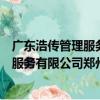 广东浩传管理服务有限公司郑州分公司（关于广东浩传管理服务有限公司郑州分公司介绍）