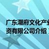 广东潮府文化产业投资有限公司（关于广东潮府文化产业投资有限公司介绍）