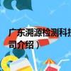 广东溯源检测科技有限公司（关于广东溯源检测科技有限公司介绍）